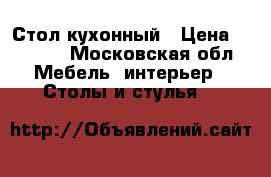 Стол кухонный › Цена ­ 4 500 - Московская обл. Мебель, интерьер » Столы и стулья   